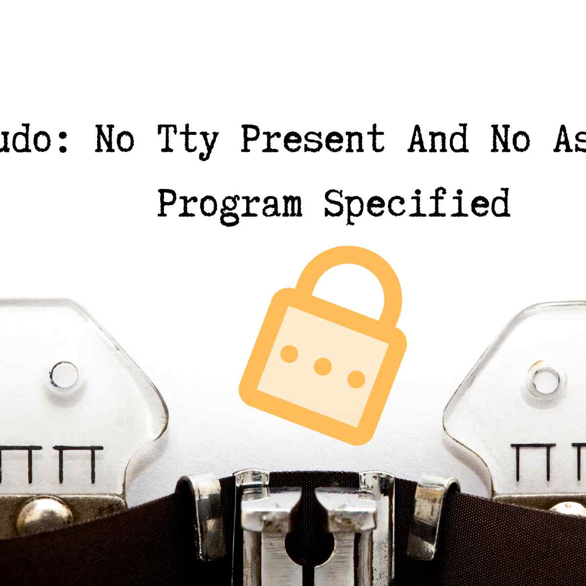 Sudo No Tty Present And No Askpass Program Specified Sudo No Tty Present And No Askpass Program Specified