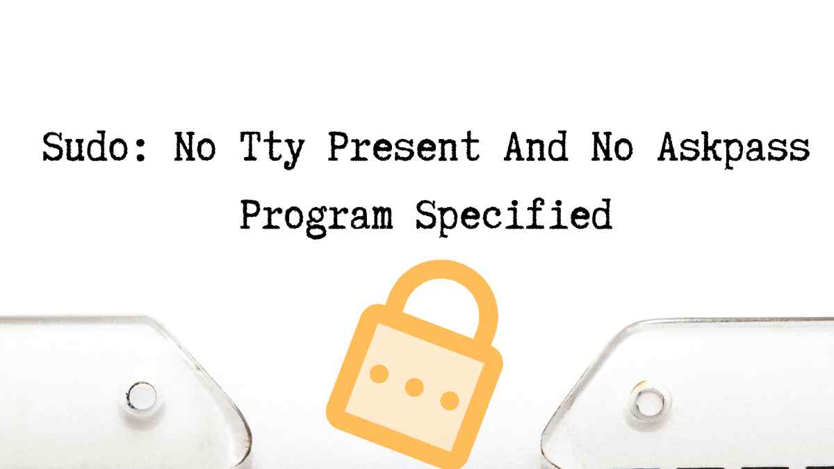 Sudo No Tty Present And No Askpass Program Specified Sudo No Tty Present And No Askpass Program Specified