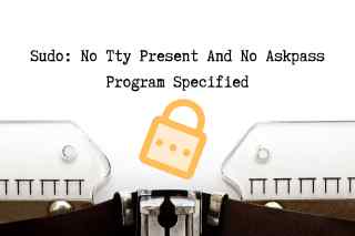 sudo: no tty present and no askpass program specified