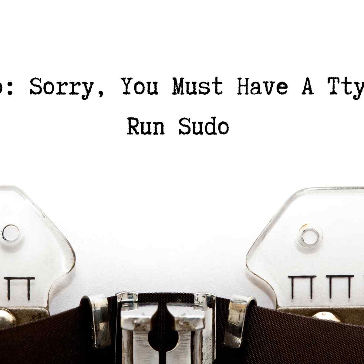 Sudo Sorry You Must Have A Tty To Run Sudo Sudo Sorry You Must Have A Tty To Run Sudo