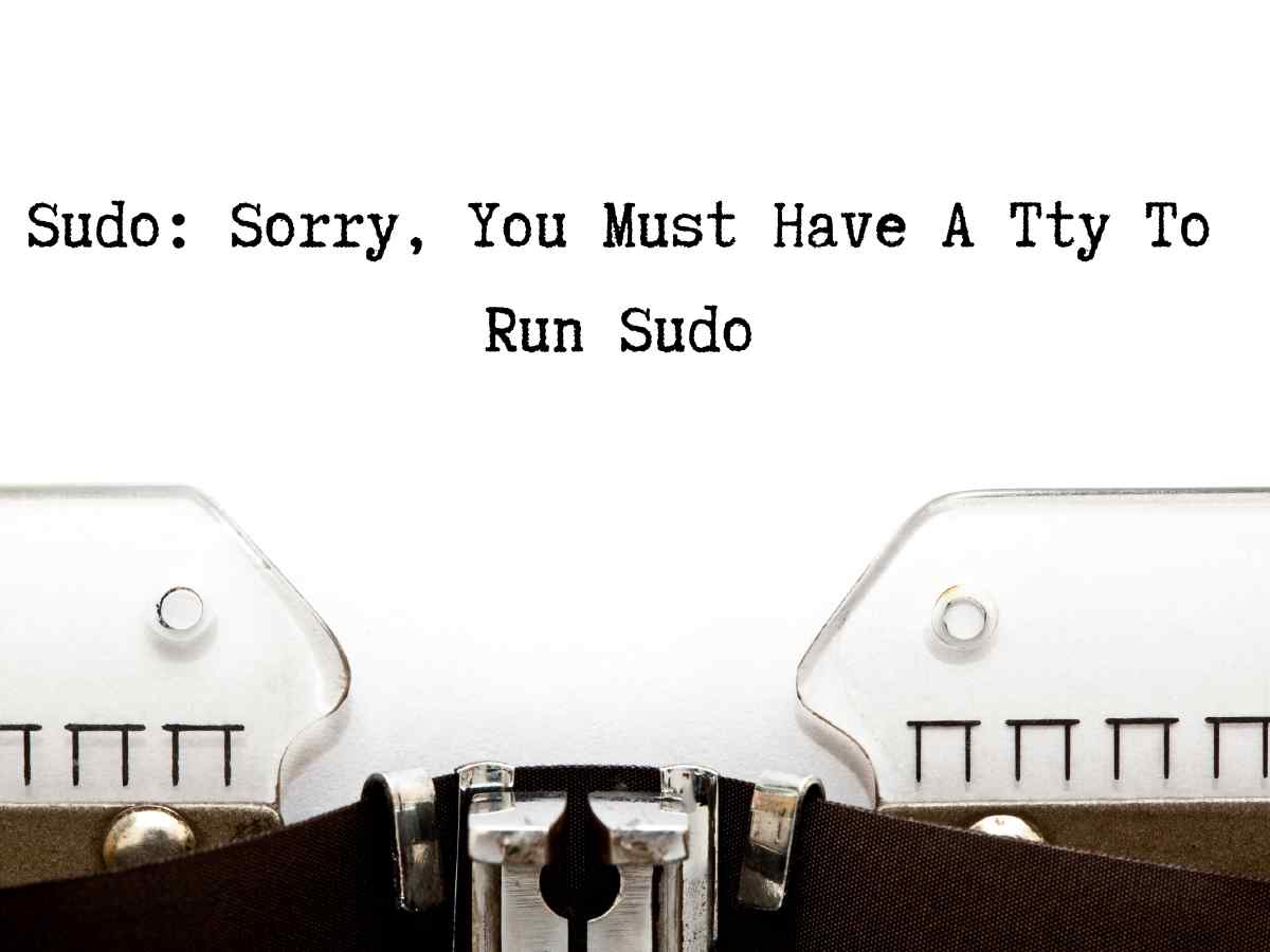 Sudo Sorry You Must Have A Tty To Run Sudo Sudo Sorry You Must Have A Tty To Run Sudo